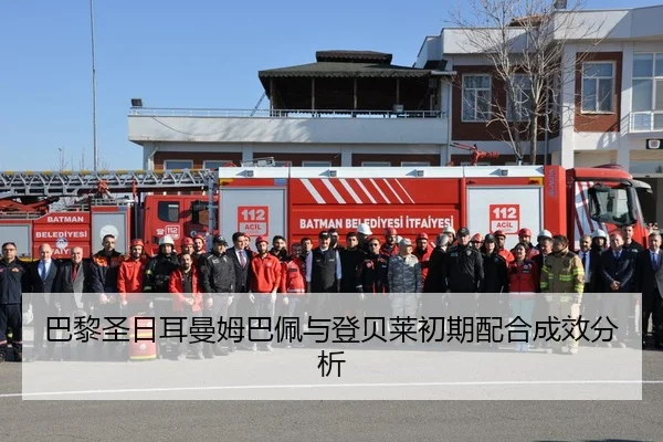 巴黎圣日耳曼姆巴佩与登贝莱初期配合成效分析